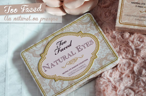 ALITTLEB_BLOG_BEAUTE_TOO_FACED_AU_NATUREL_OU_PRESQUE_MAKEUP_NATURAL_EYES_PALETTE_APERCU