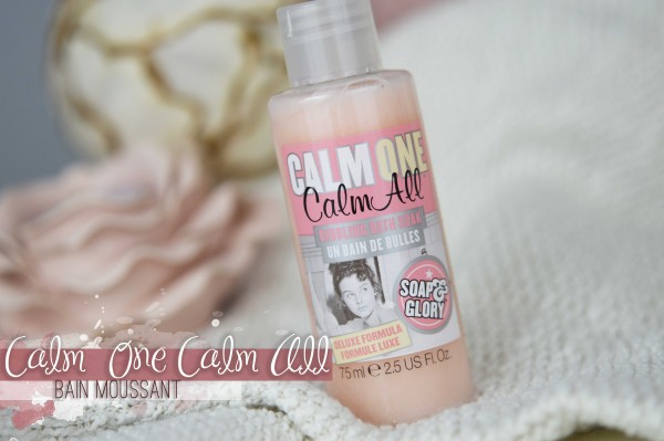 ALITTLEB_BLOG_BEAUTE_SOAP_AND_GLORY_ANGLAISE_GIRLY_ET_INCONTOURNABLE_REVUE_BEAUTE_CALM_ME_CALM_ALL_BAIN_DE_BULLES